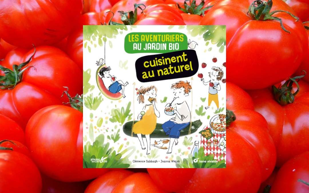 Les Aventuriers Au Jardin Bio Cuisinent Au Naturel - 